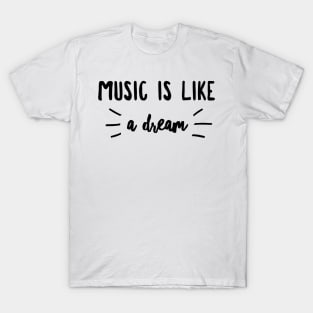 Music is like a dream T-Shirt